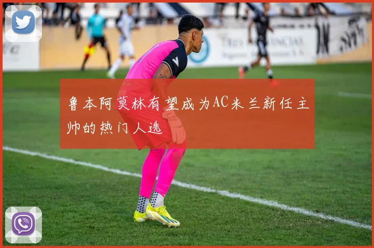 鲁本阿莫林有望成为AC米兰新任主帅的热门人选