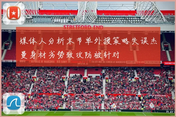 媒体人分析末节单外援策略失误杰曼身材劣势致攻防被针对
