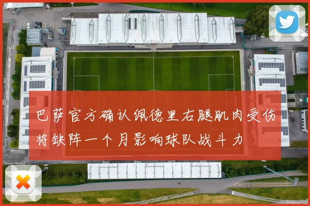 巴萨官方确认佩德里右腿肌肉受伤将缺阵一个月影响球队战斗力
